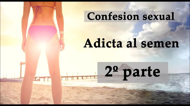 Confesión sexual&colon; Adicta al semen 2&period; Audio en español&period;